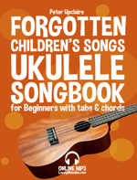Forgotten Children's Songs - Ukulele Songbook for Beginners with Tabs and Chords