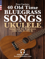 40 Old Time Bluegrass Songs - Ukulele Songbook for Beginners with Tabs and Chords