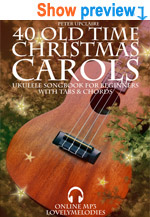 40 Old Time Christmas Carols - Ukulele Songbook for Beginners with Tabs and Chords