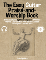 The Easy Guitar Praise-and-Worship Book - 30 Timeless Hymns by Women Composers of Old-Time American Christian Music with Tabs and Chords in the Bluegrass Keys of D and G