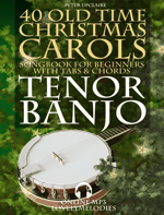 40 Old Time Christmas Carols - Tenor Banjo Songbook for Beginners with Tabs and Chords 