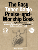 The Easy Tenor Banjo Praise-and-Worship Book - 30 Timeless Hymns by Women Composers of Old-Time American Christian Music with Tabs and Chords in the Bluegrass Keys of D and G